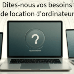 Dites-nous vos besoins en matière de location d'ordinateurs portables